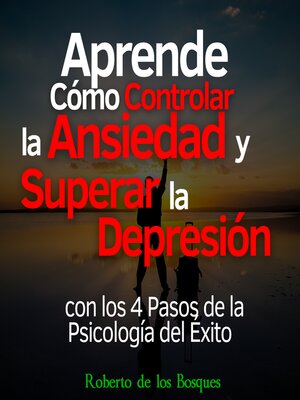Aprende Cómo Controlar la Ansiedad y Superar la Depresión con los 4 Pasos de la Psicología del Éxito - Audiobook